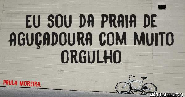 Eu sou da praia de Aguçadoura com muito orgulho 