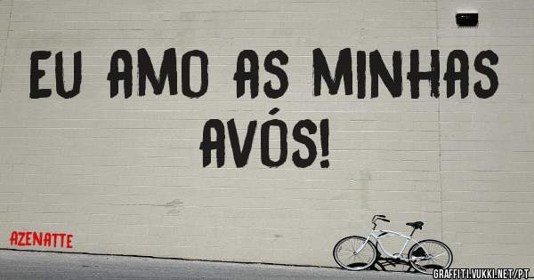 Eu amo as minhas avós!