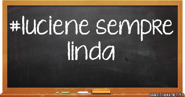#luciene sempre linda 
