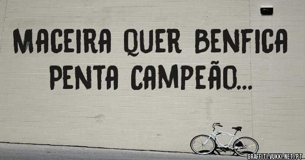 Maceira quer Benfica Penta Campeão...