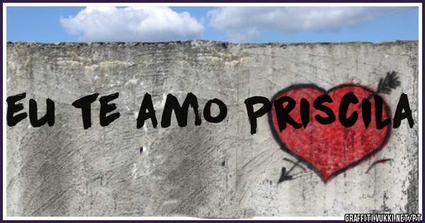 eu te amo Priscila 