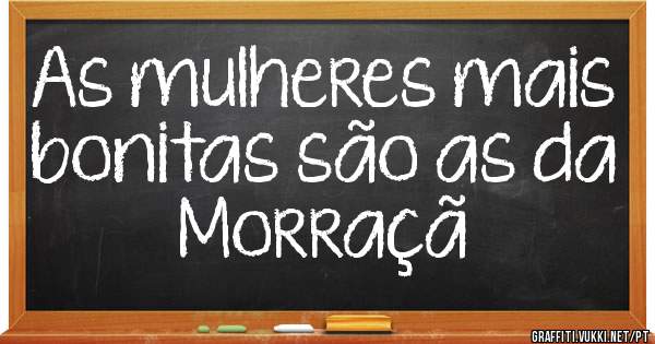 As mulheres mais bonitas são as da Morraçã