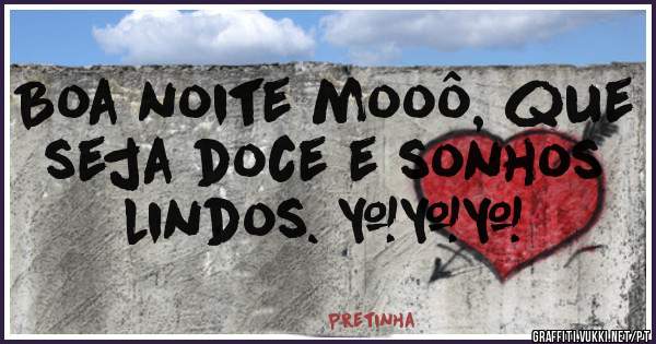 Boa noite mooô, que seja doce e sonhos lindos. ❤❤❤