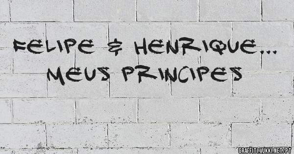 FELIPE & HENRIQUE...

MEUS PRINCIPES