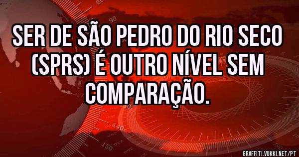 SER DE SÃO PEDRO DO RIO SECO (SPRS) É OUTRO NÍVEL SEM COMPARAÇÃO.