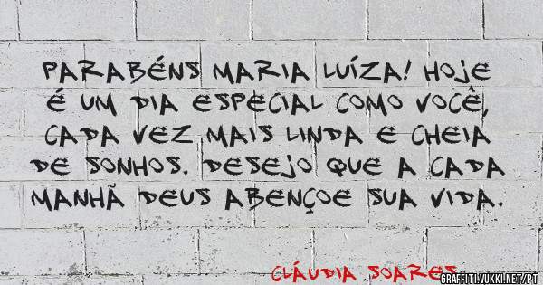 Parabéns Maria Luíza! Hoje é um dia especial como você, cada vez mais linda e cheia de sonhos. Desejo que a cada manhã Deus abençoe sua vida.