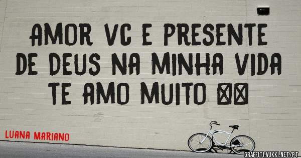 Amor vc e presente de Deus na minha vida te amo muito ❤️