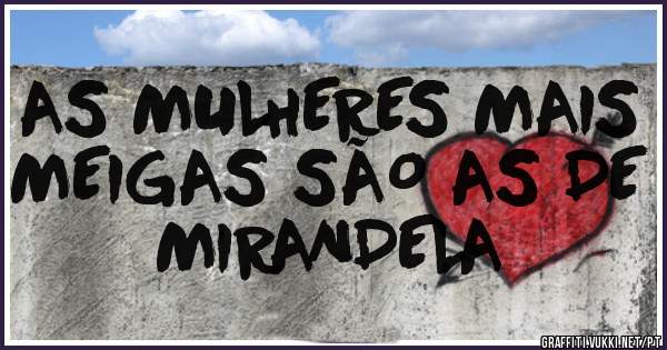 AS MULHERES MAIS MEIGAS SÃO AS DE MIRANDELA