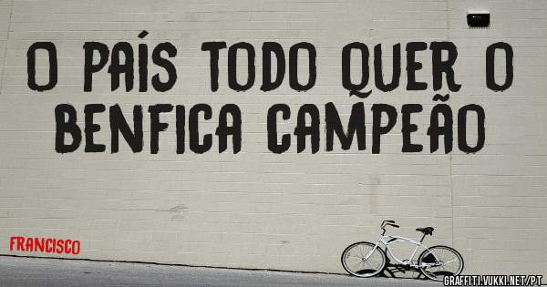 O país todo quer o benfica campeão
                          