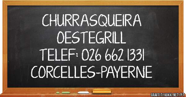 CHURRASQUEIRA
   OESTEGRILL
TELEF: 026 662 1331
CORCELLES-PAYERNE