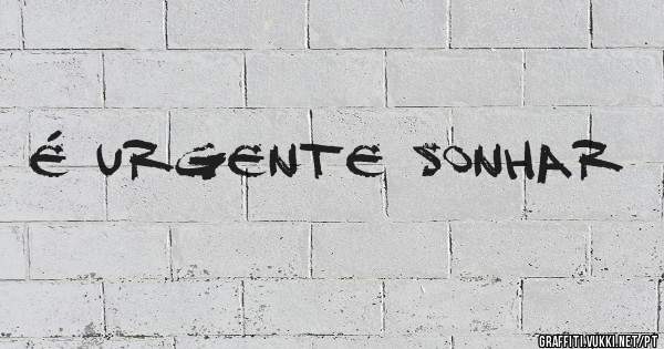É URGENTE SONHAR