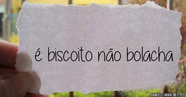 é biscoito não bolacha