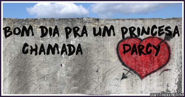 Bom dia pra um princesa
   Chamada         Darcy