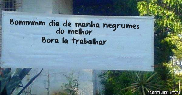 Bommmm dia de manha negrumes do melhor
Bora la trabalhar