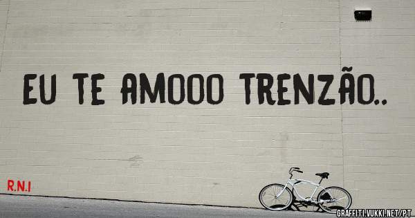 Eu te amooo trenzão..