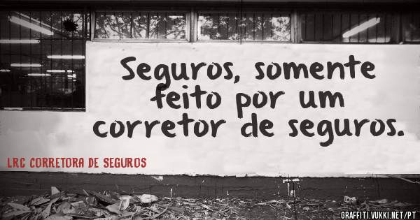 Seguros, somente feito por um corretor de seguros.