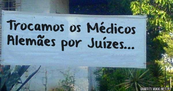 Trocamos os Médicos Alemães por Juízes... 