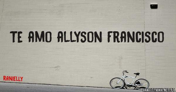 Te amo allyson Francisco 