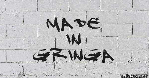   MADE
     IN
GRINGA