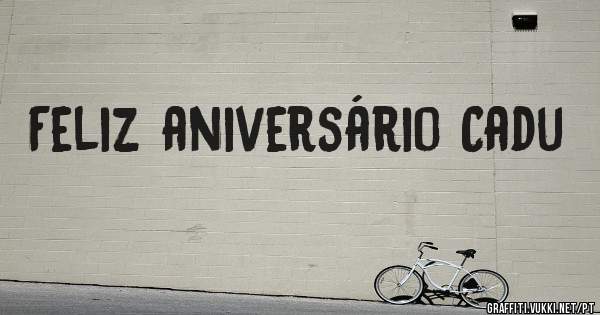 Feliz aniversário Cadu 