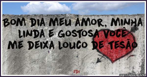 Bom dia meu amor, minha linda e gostosa você me deixa louco de tesão 