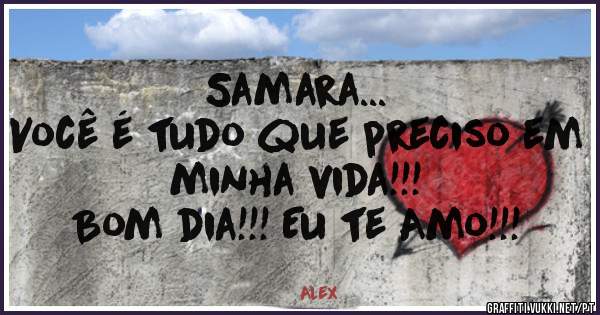 Samara...
Você é tudo que preciso em minha vida!!!
Bom dia!!! Eu te Amo!!!