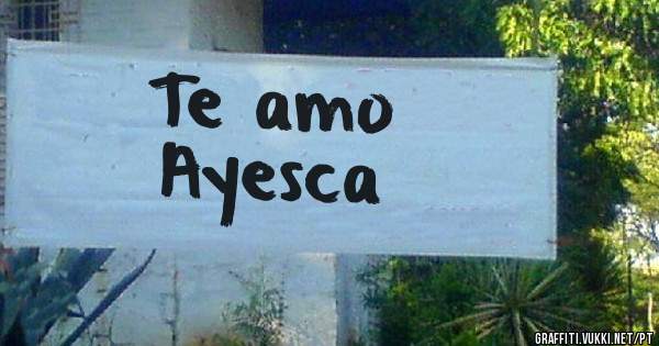 Te amo 
Ayesca 
