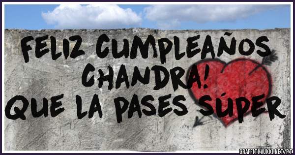 Feliz cumpleaños Chandra!
Que la pases súper 