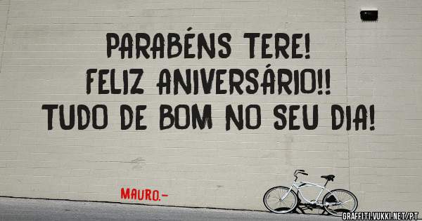 PARABÉNS TERE!
FELIZ ANIVERSÁRIO!!
TUDO DE BOM NO SEU DIA! 
                                                