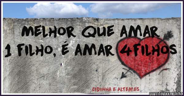 Melhor que amar 1 filho, é amar 4filhos