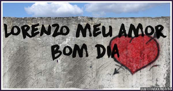 Lorenzo meu amor bom dia