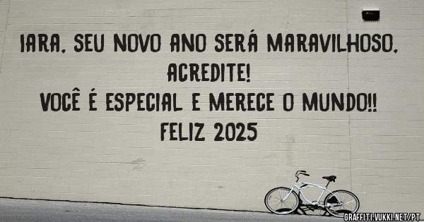 Iara, seu novo ano será maravilhoso, acredite!

Você é especial e merece o mundo!!
                    Feliz 2025