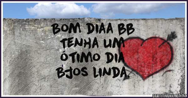 Bom diaa bb
Tenha um
ótimo dia
Bjos linda.