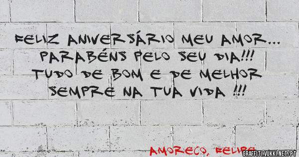 Feliz aniversário meu amor... Parabéns pelo seu dia!!! Tudo de bom e de melhor sempre na tua vida !!! 