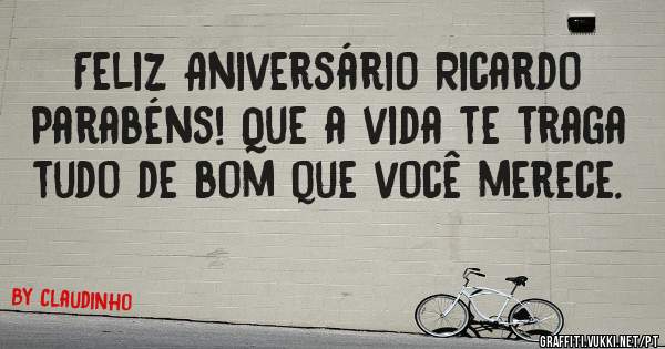 Feliz Aniversário Ricardo
Parabéns! Que a vida te traga
tudo de bom que você merece.