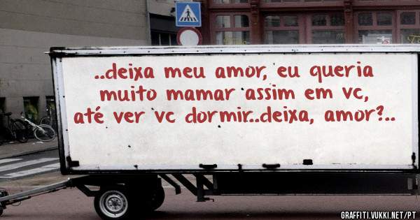 ..deixa meu amor, eu queria muito mamar assim em vc, até ver vc dormir..deixa, amor?..