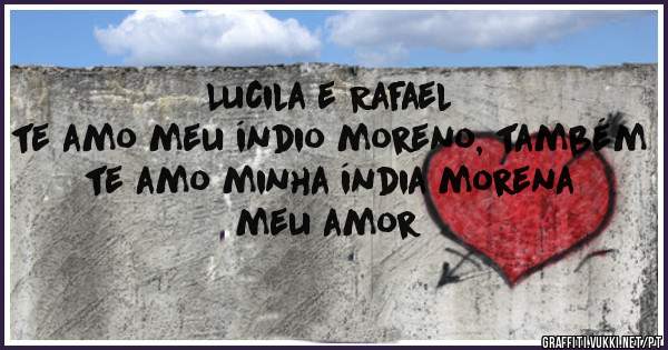 Lucila e Rafael
te amo meu índio moreno, também te amo minha índia morena
meu amor