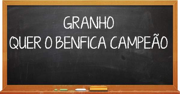                 GRANHO
QUER O BENFICA CAMPEÃO