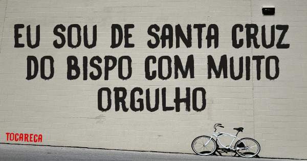 eu sou de santa cruz do bispo com muito orgulho