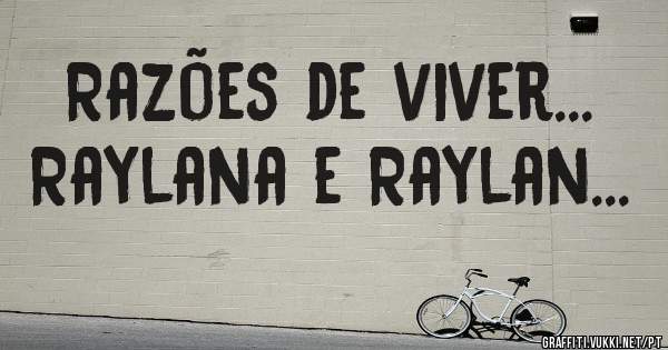Razões de viver...  
    Raylana e Raylan... 