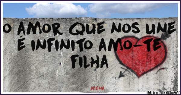 o amor que nos une é infinito amo-te filha