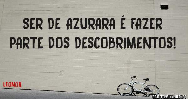 SER DE AZURARA É FAZER PARTE DOS DESCOBRIMENTOS!