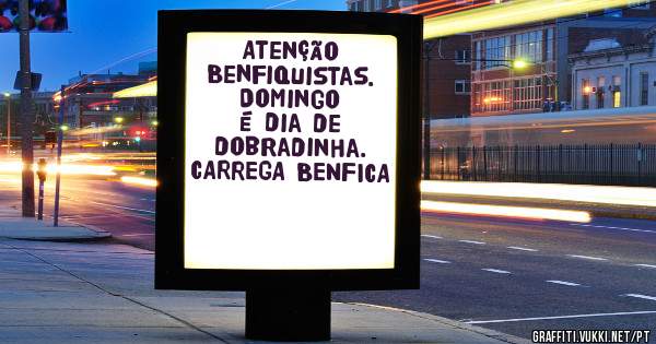 Atenção Benfiquistas. Domingo é dia de dobradinha. CARREGA BENFICA