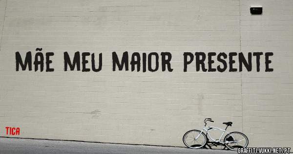 mãe meu maior presente 