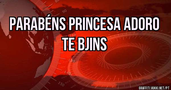 Parabéns princesa adoro te bjins