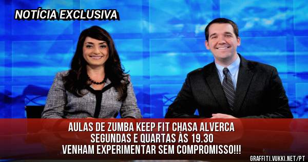 AULAS DE ZUMBA KEEP FIT CHASA ALVERCA
SEGUNDAS E QUARTAS ÀS 19.30
 VENHAM EXPERIMENTAR SEM COMPROMISSO!!!