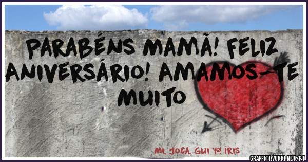 Parabéns Mamã! Feliz Aniversário! Amamos-te Muito 