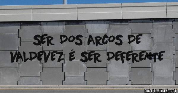 SER DOS ARCOS DE VALDEVEZ é SER DEFERENTE