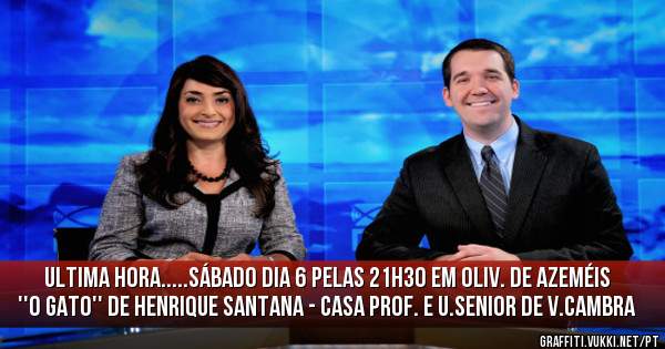 ULTIMA HORA.....SÁBADO DIA 6 PELAS 21H30 EM OLIV. DE AZEMÉIS ''O GATO'' DE HENRIQUE SANTANA - CASA PROF. E U.SENIOR DE V.CAMBRA