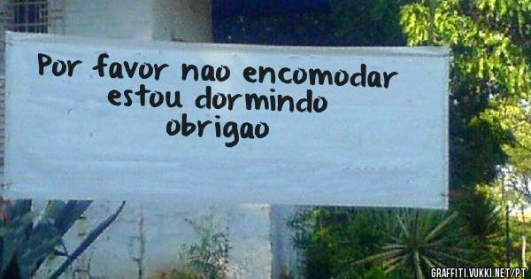 Por favor nao encomodar

estou dormindo

obrigao
